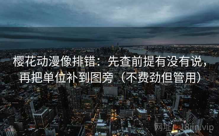 樱花动漫像排错：先查前提有没有说，再把单位补到图旁（不费劲但管用）
