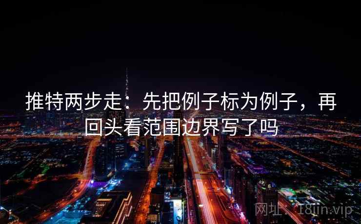 推特两步走：先把例子标为例子，再回头看范围边界写了吗