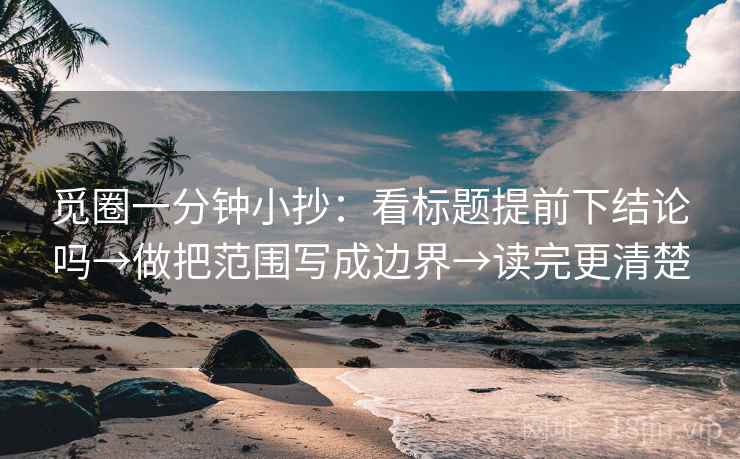 觅圈一分钟小抄：看标题提前下结论吗→做把范围写成边界→读完更清楚